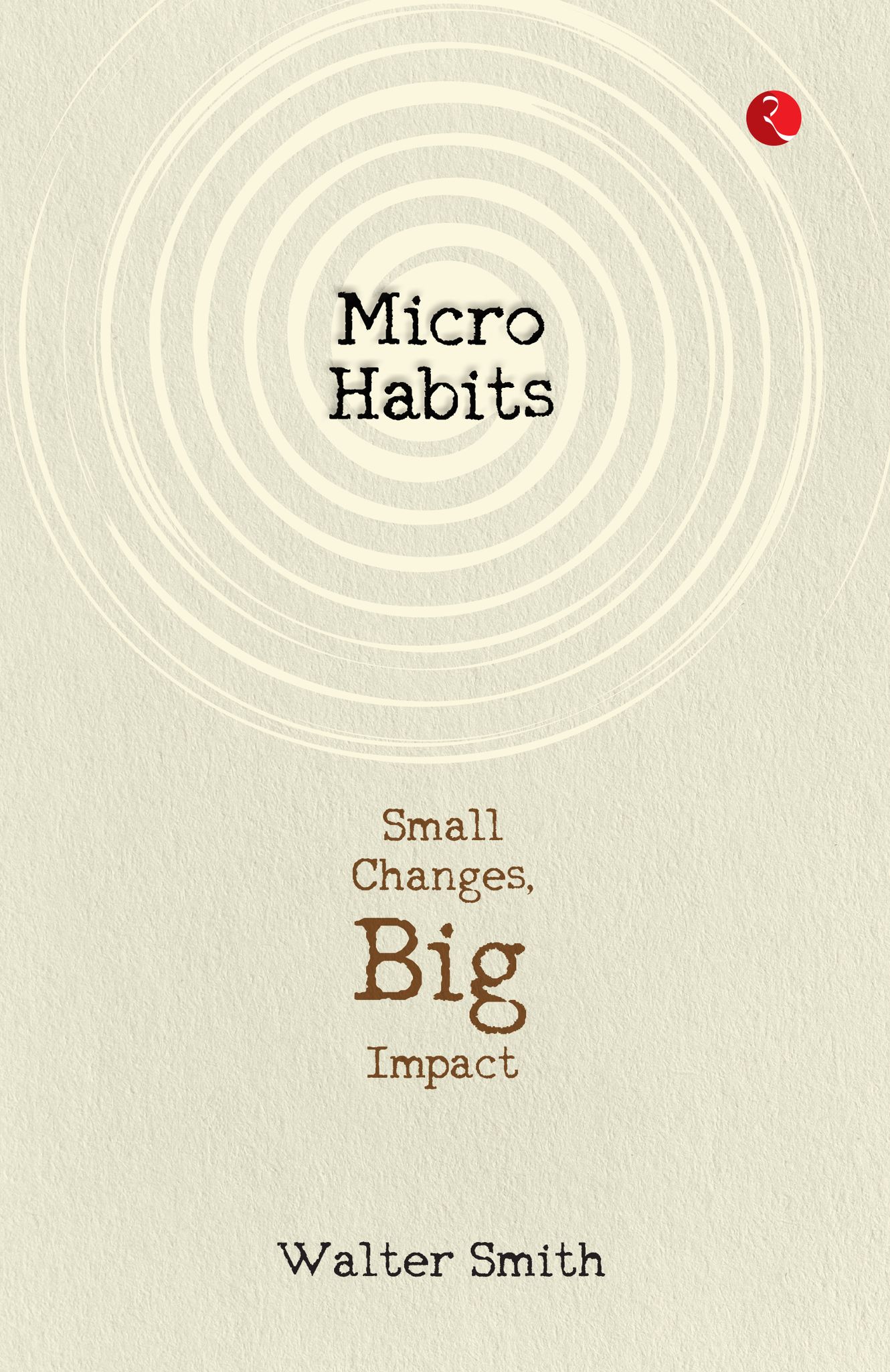 Micro Habits : Small Changes, Big Impact