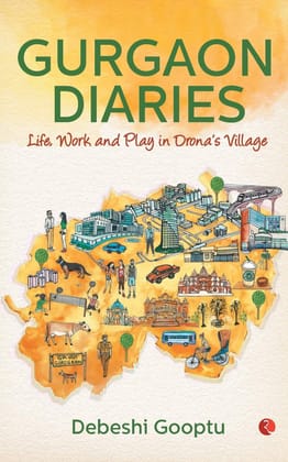 Gurgaon Diaries:ife, Work and Play in Drona’s Village Gurgaon Diaries:ife, Work and Play in Drona’s Village