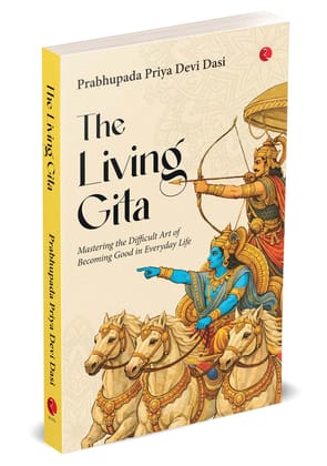 The Living Gita: Mastering the Difficult Art of Becoming Good in Everyday Life The Living Gita: Mastering the Difficult Art of Becoming Good in Everyday Life