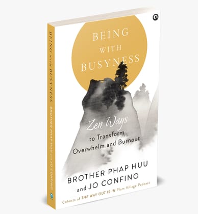 BEING WITH BUSYNESS: Zen Ways to Transform Overwhelm and Burnout BEING WITH BUSYNESS: Zen Ways to Transform Overwhelm and Burnout