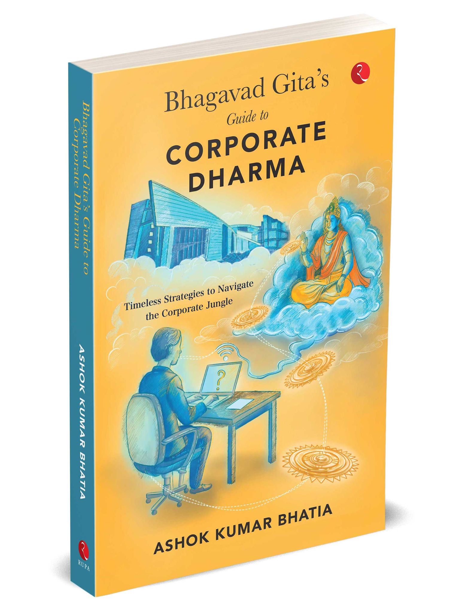 BHAGAVAD GITA’S GUIDE TO CORPORATE DHARMA Timeless Strategies to Navigate theCorporate Jungle
