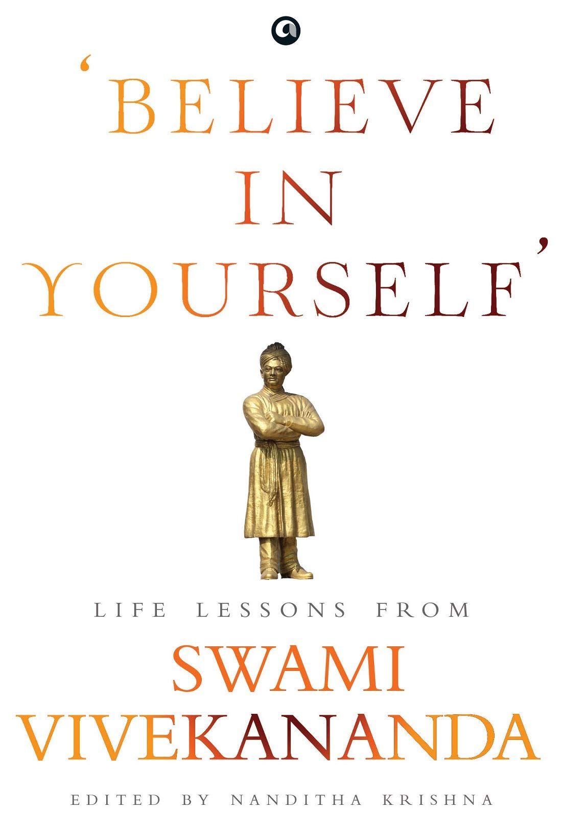 ‘BELIEVE IN YOURSELF’:IFEESSONS FROM VIVEKANANDA