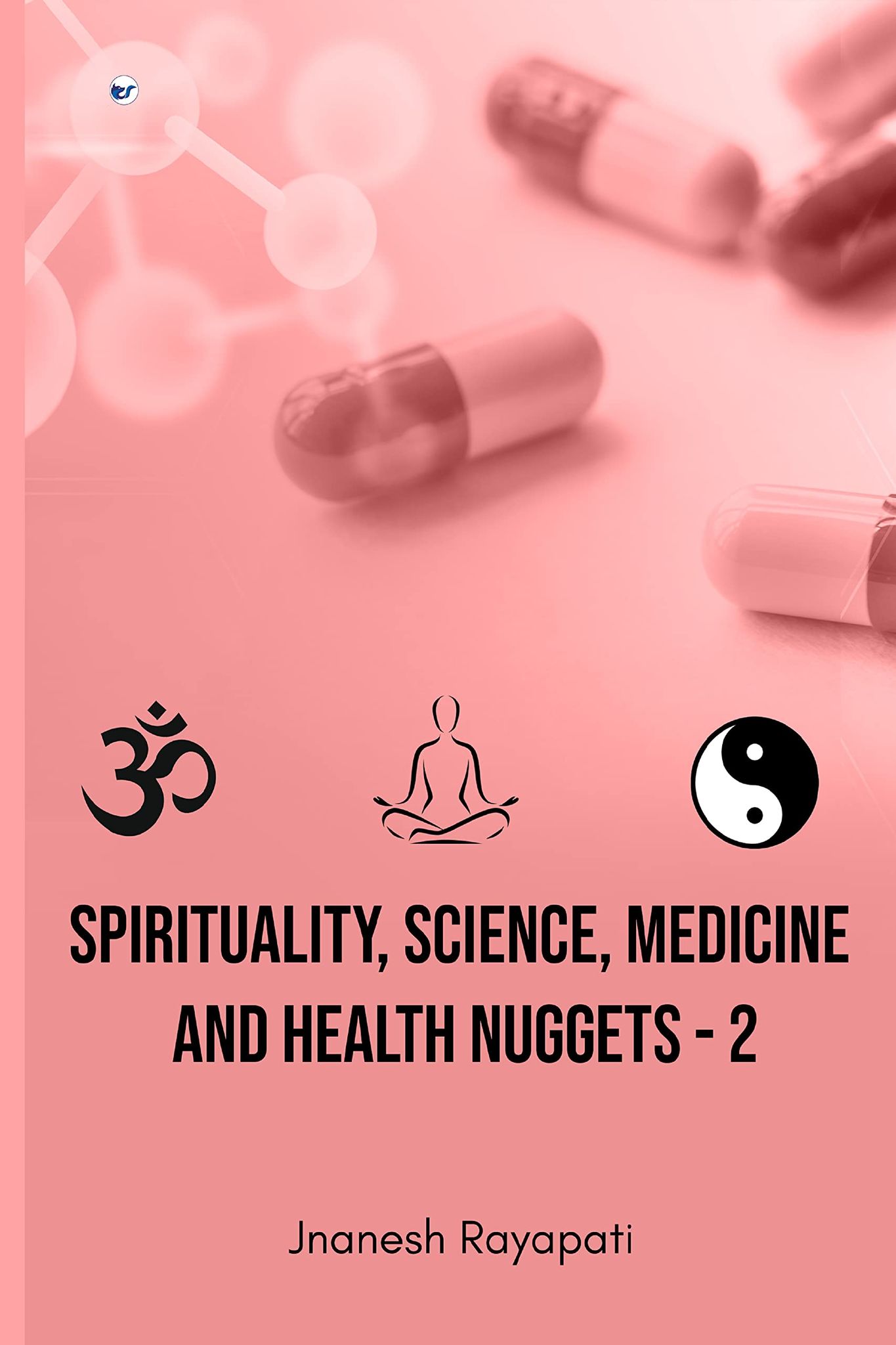 Spirituality, Science, Medicine and Health Nuggets - 2 [Paperback] Jnanesh Rayapati