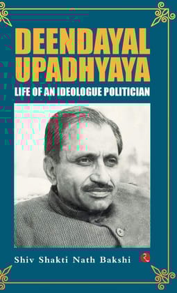Deendayal Upadhyaya:ife of an Ideologue Politician