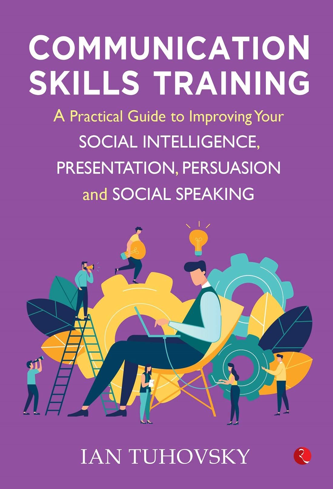 Communication Skills Training: A Practical Guide to Improving Your Social Intelligence, Presentation and Social Speaking
