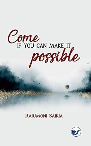 COME IF YOU CAN MAKE IT POSSIBLE [Paperback] RAJUMONI SAIKIA