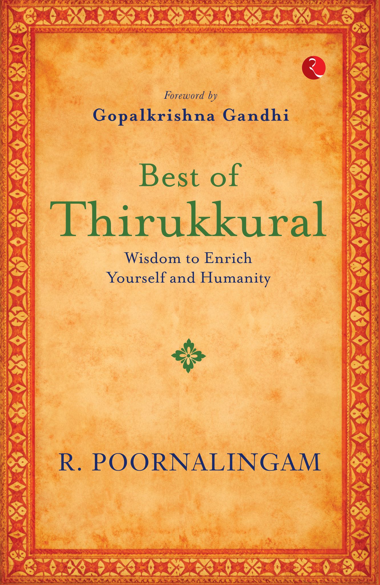 Best of Thirukkural : Wisdom to Enrich Yourself and Humanity(Foreword by Gopalkrishna Gandhi)