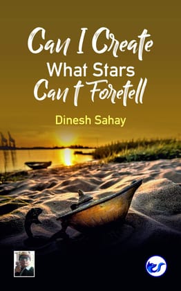 Can I Create what Stars Cant Foretell? [Paperback] Dinesh Sahay