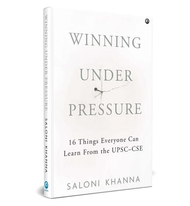 Winning Under Pressure: 16 Things Everyone Can Learn From The Upsc–Cse Winning Under Pressure: 16 Things Everyone Can Learn From The Upsc–Cse