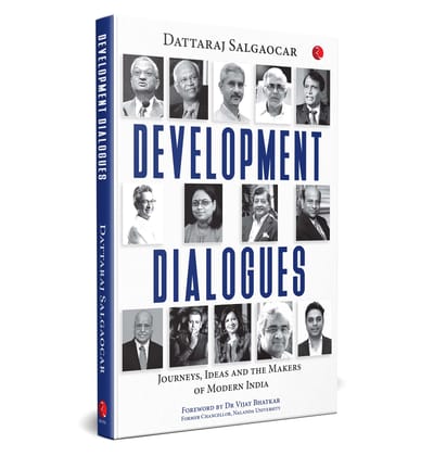 Development Dialogues: Journeys, Ideas, and the Makers of Modern India Development Dialogues: Journeys, Ideas, and the Makers of Modern India