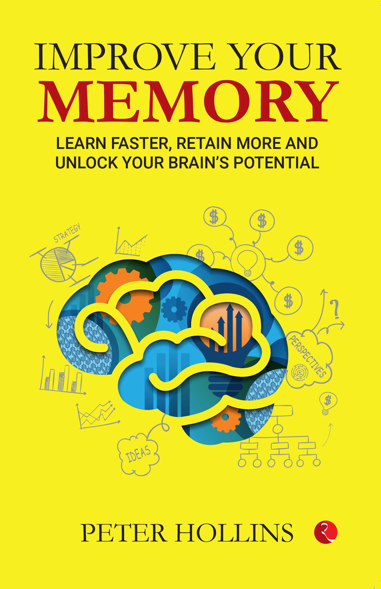 IMPROVE YOUR MEMORY:earn Faster, Retain More, and Unlock Your Brain’s Potential