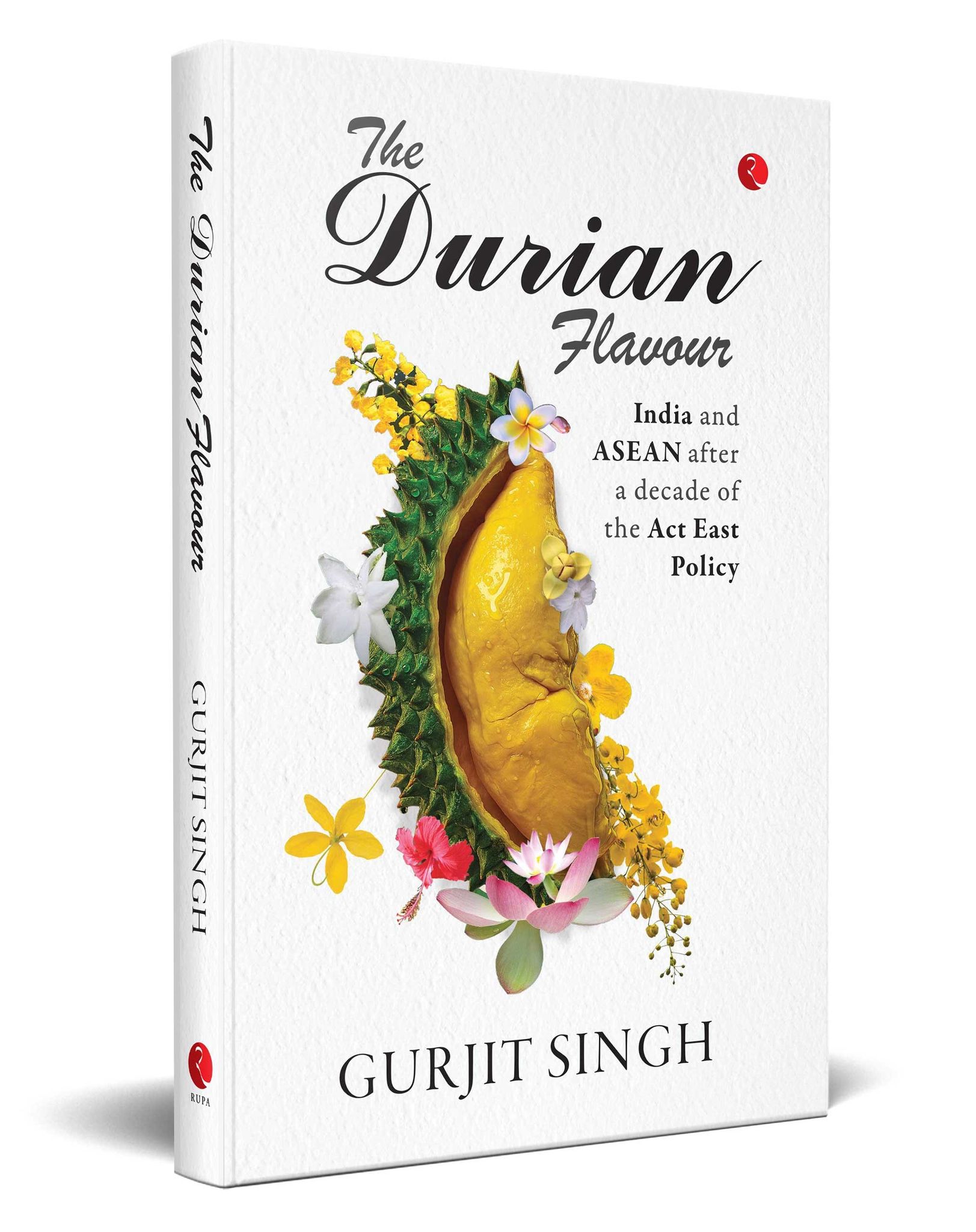 THE DURIAN FLAVOUR India and ASEAN after a decade of the Act East Policy