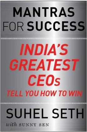 Mantras for Success: India's Greatest CEOs tell you how to Win Mantras for Success: India's Greatest CEOs tell you how to Win