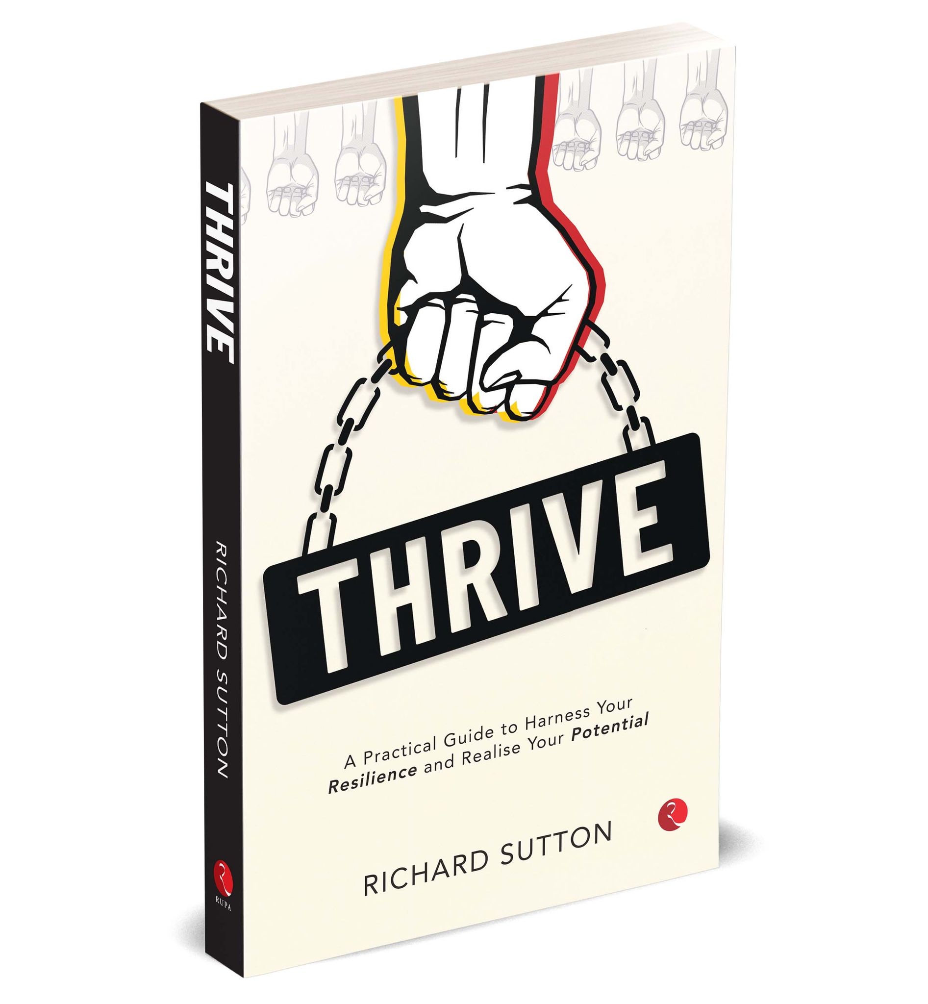 Thrive: A Practical Guide to Harness Your Resilience and Realise Your Potential