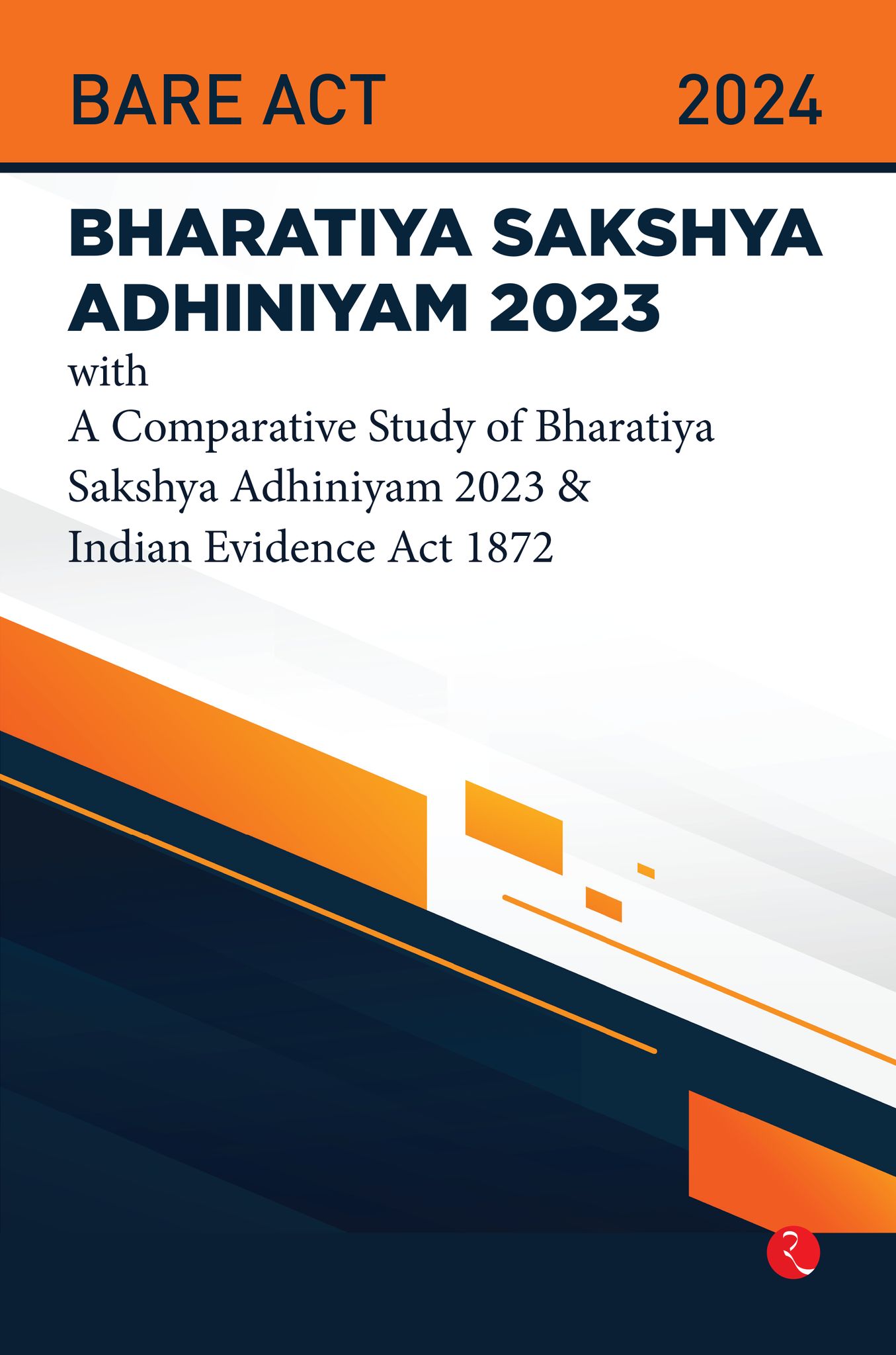 Bhartiya Sakshya Adhiniyam 2023 With a Comparative Study of Bharatiya Sakshya Adhiniyam 2023 & Indian Evidence Act 1872