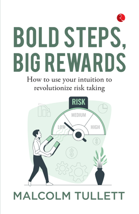 Bold Steps, Big Rewards : How to use your intuition to revolutionize risk taking
