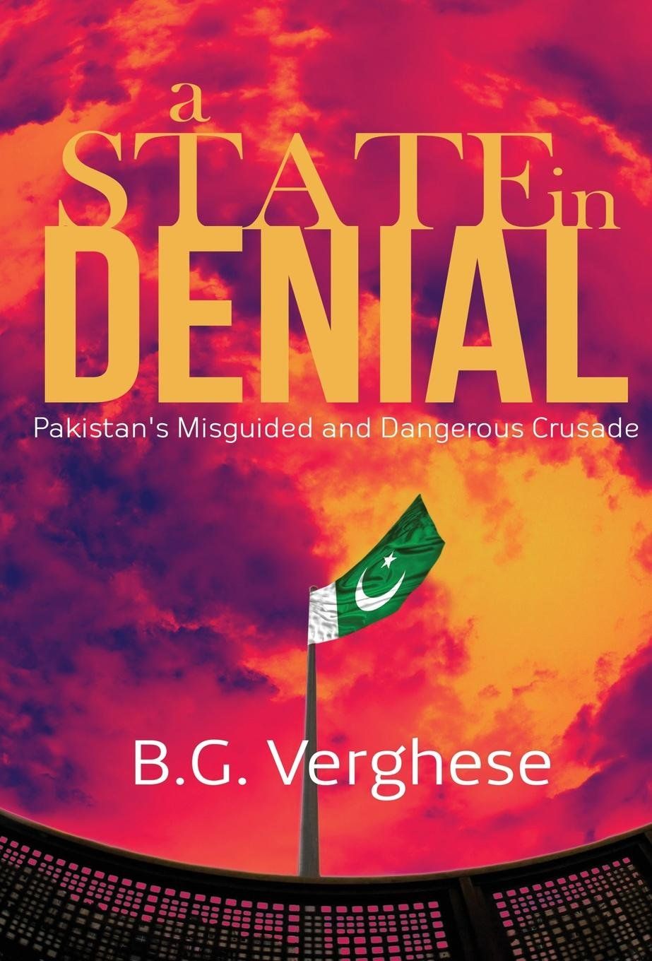 A State in Denial Pakistan’s Misguided and Dangerous Crusade
