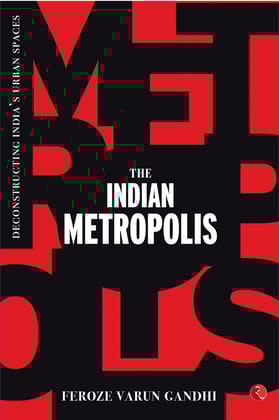 THE INDIAN METROPOLIS: Deconstructing India’s Urban Spaces