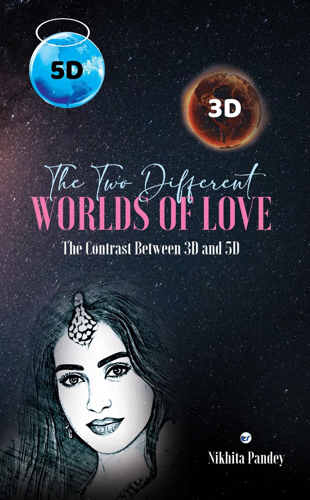 THE TWO DIFFERENT WORLDS OF LOVE: THE CONTRAST BETWEEN 3 D AND 5 D [Paperback] Nikhita Pandey