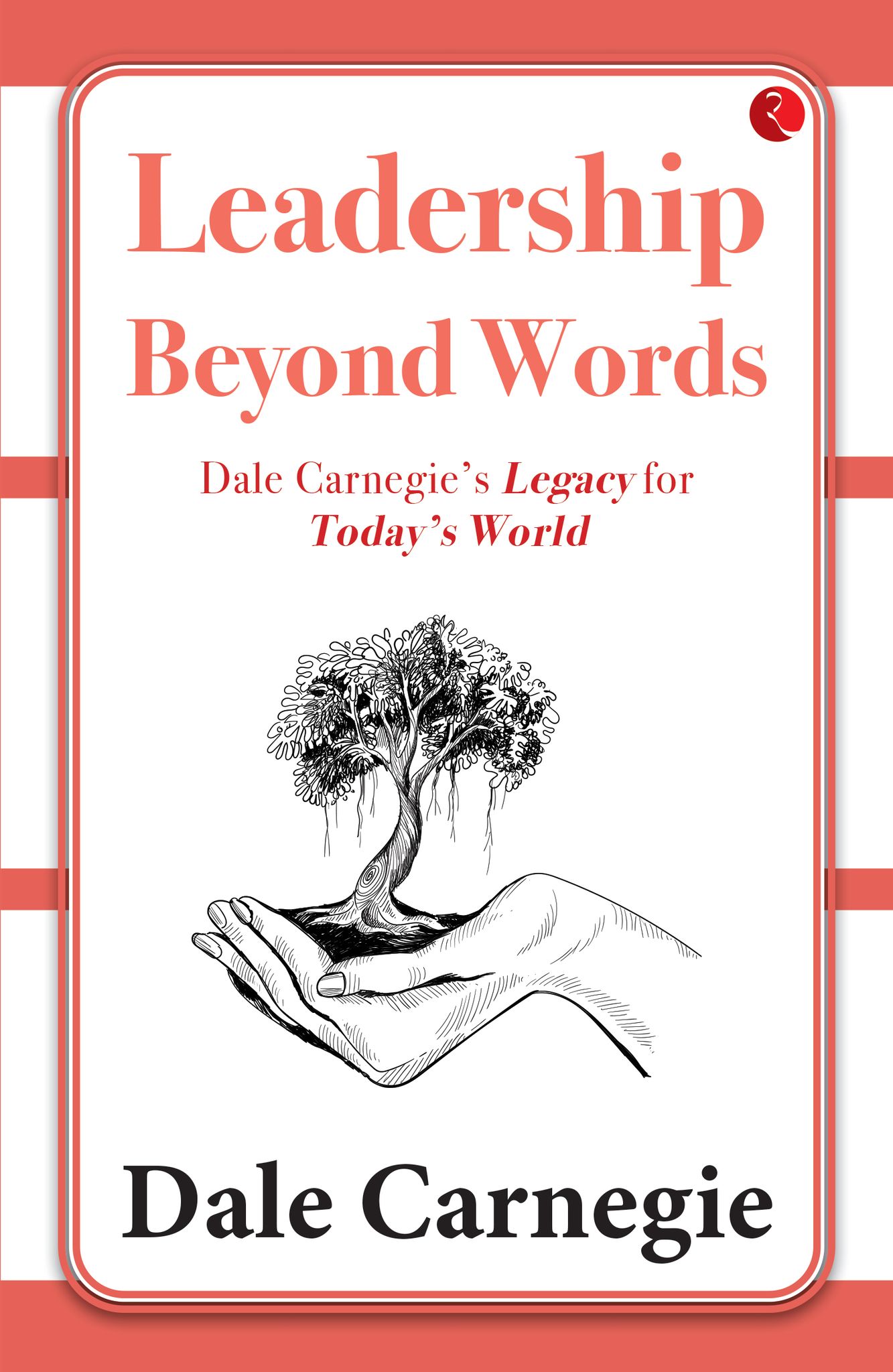 Leadership Beyond Words: Dale Carnegie’segacy for Today’s World