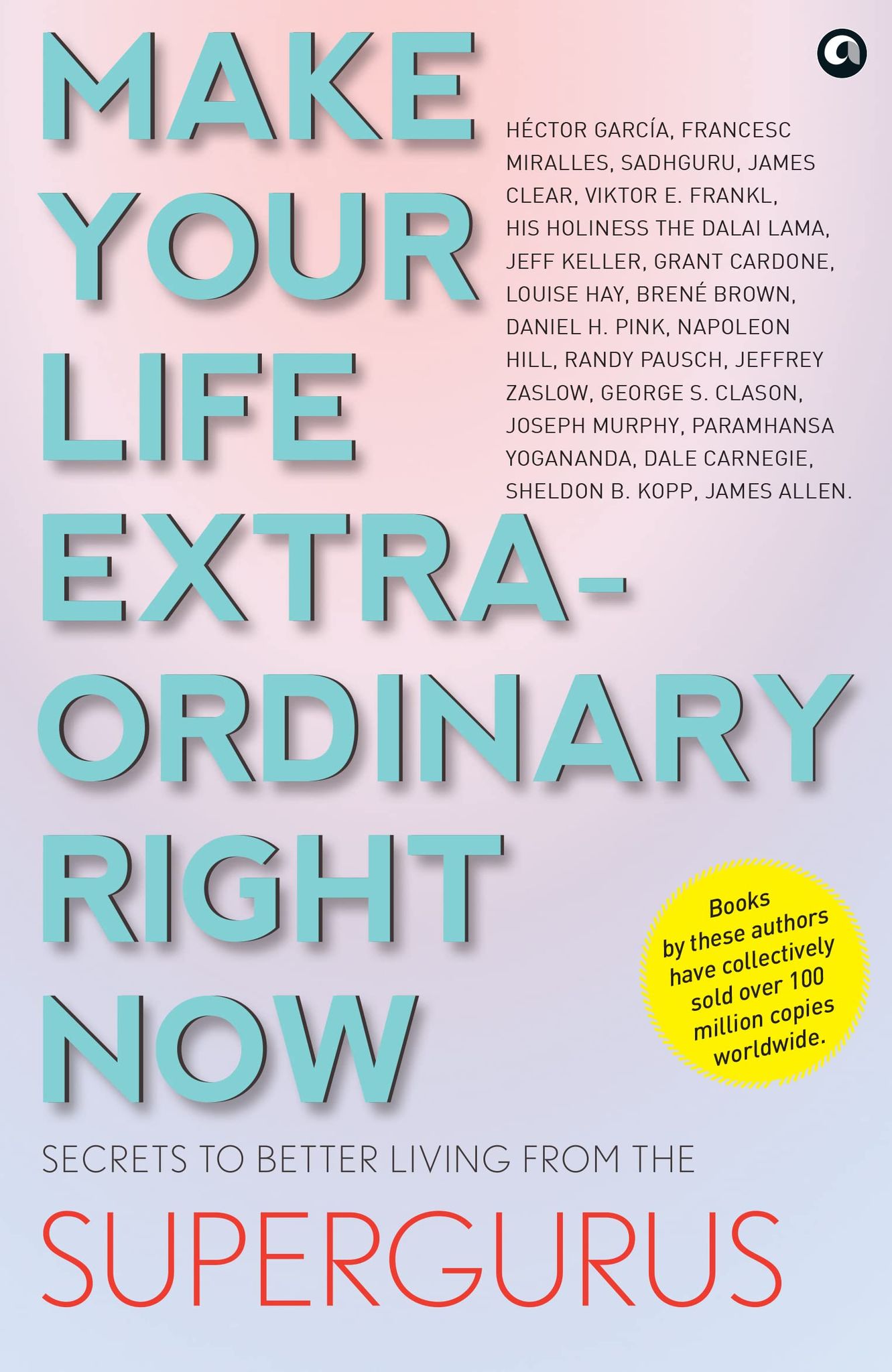 MAKE YOURIFE EXTRAORDINARY RIGHT NOW: Secrets to Betteriving from the Supergurus