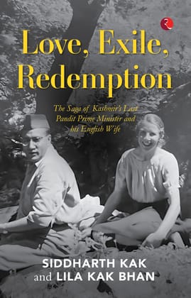 Love, Exile, Redemption : The Saga of Kashmir’sast Pandit Prime Minister and his English Wife