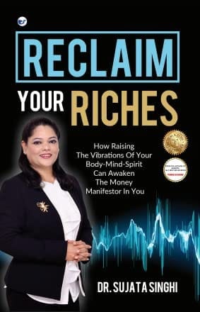 Reclaim Your Riches: How Raising The Vibrations of your Body-Mind-Spirit can Awaken the Money Manifestor in You [Hardcover] Dr. Sujata Singhi