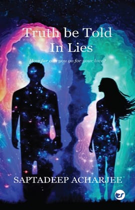 Truth be told in lies: How far can you go for your love? [Paperback] Saptadeep Acharjee