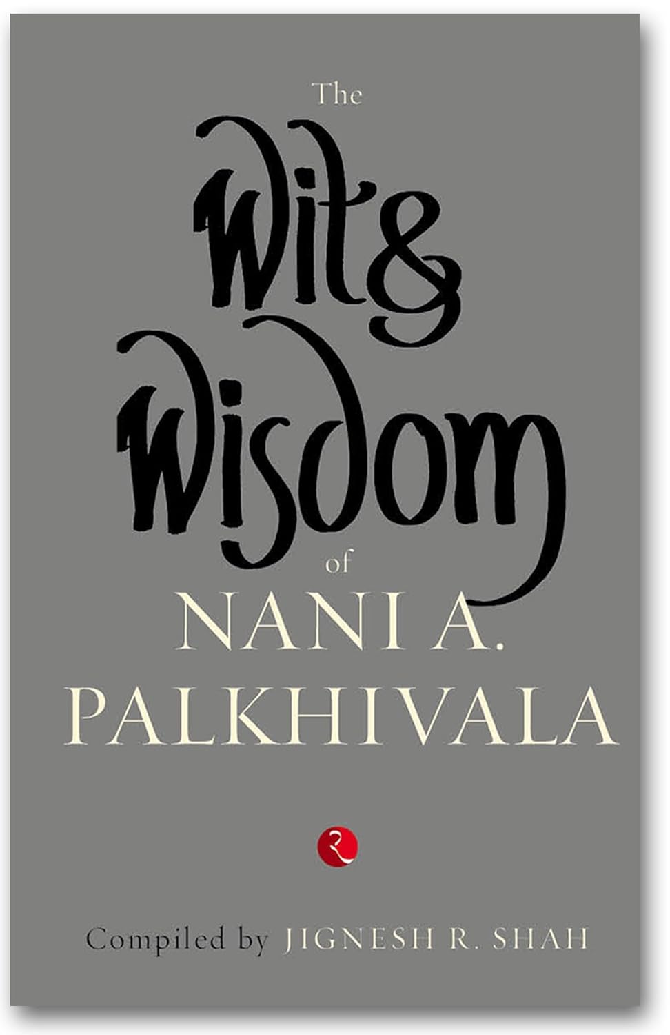 The Wit and Wisdom of Nani A. Palkhivala