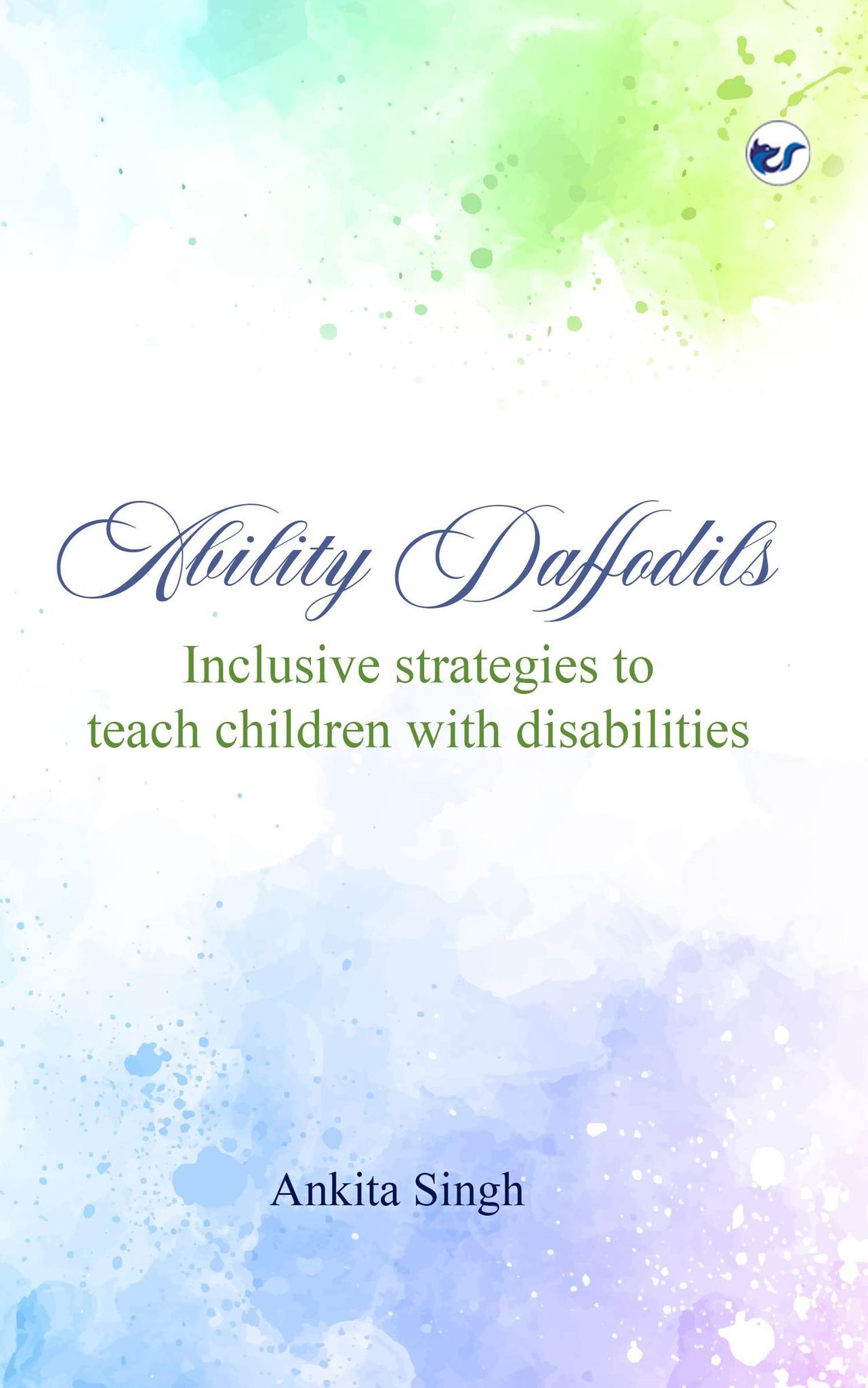 Ability Daffodils: Inclusive Strategies to Teach Children with Disabilities [Paperback] Ankita Singh