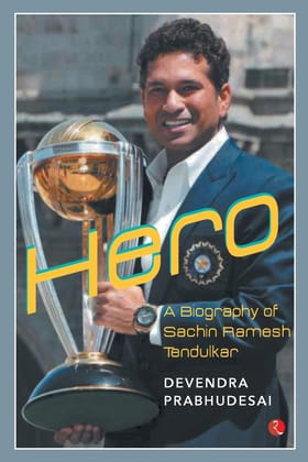 Hero: A Biography of Sachin Ramesh Tendulkar Hero: A Biography of Sachin Ramesh Tendulkar