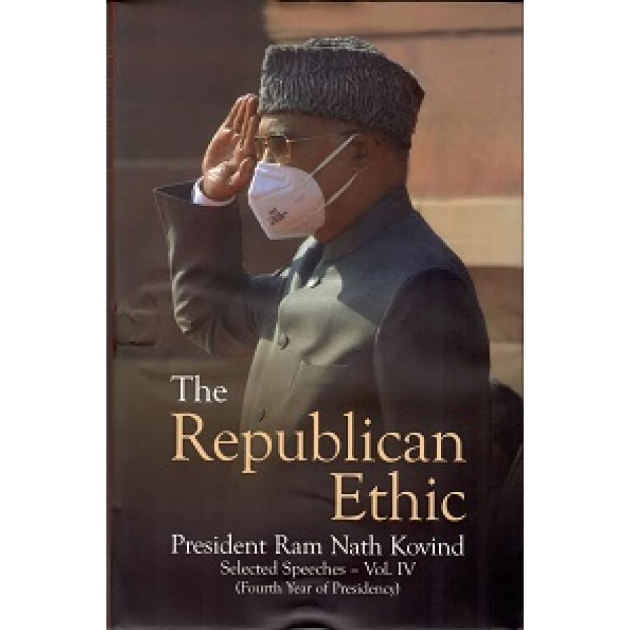 THE REPUBLICAN ETHIC - PRESIDENT RAM NATH KOVIND SELECTED SPEECHES - VOL. IV [Hardcover] [Jan 01, 2021] Publication Division