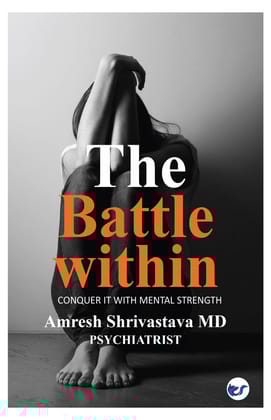 The Battle Within: Conquer it with Mental Strength [Paperback] Dr. Amresh Shrivastava