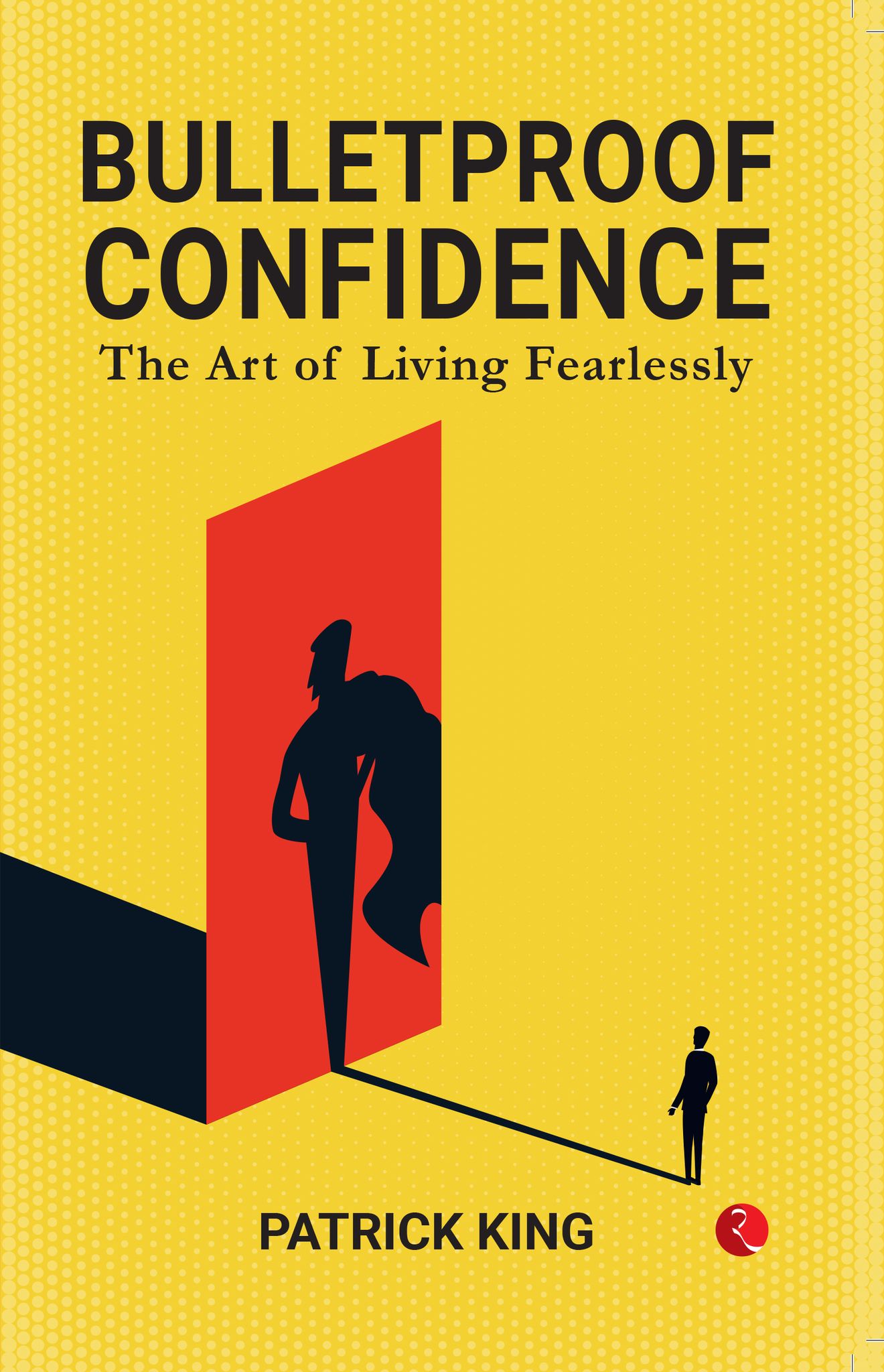 BULLETPROOF CONFIDENCE: The Art ofiving Fearlessly