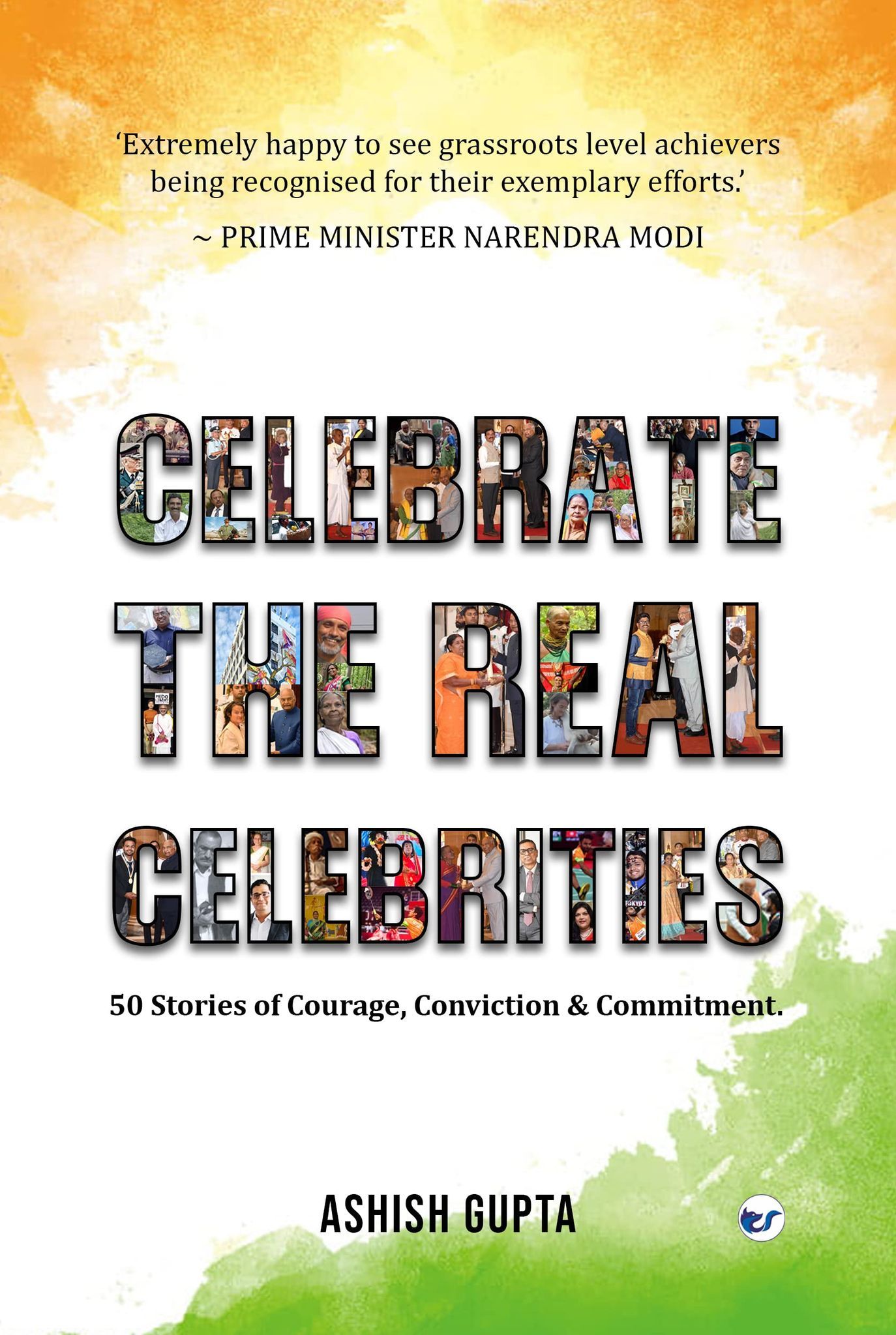 CELEBRATE THE REAL CELEBRITIES: 50 Stories of Courage, Conviction & Commitment [Paperback] Ashish Gupta