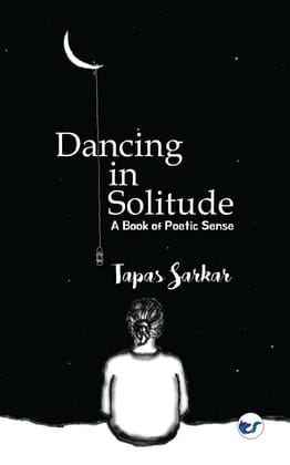 Dancing in Solitude: A Book of Poetic Sense [Paperback] Tapas Sarkar