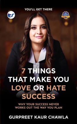 7 Things That Make You Love or Hate Success: Why your success never works out the way you plan [Paperback] Gurpreet Kaur Chawla